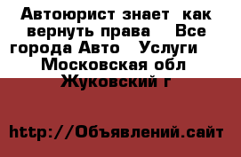 Автоюрист знает, как вернуть права. - Все города Авто » Услуги   . Московская обл.,Жуковский г.